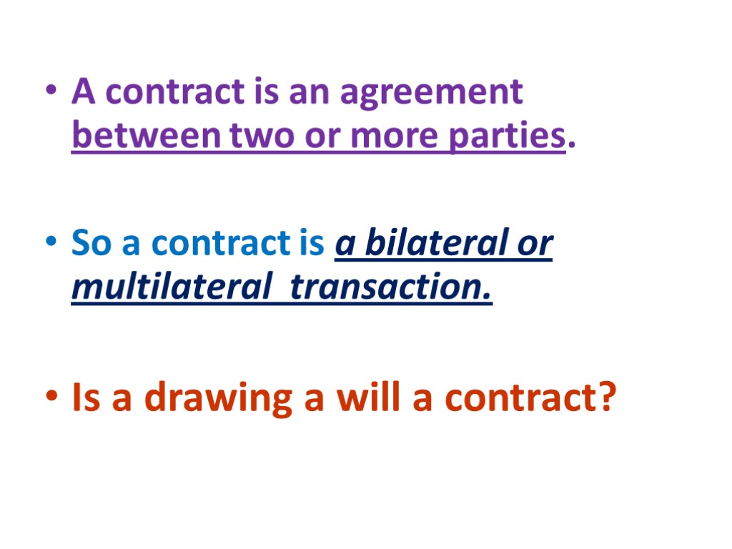 A contract is an agreement between two or more parties. So a contract is